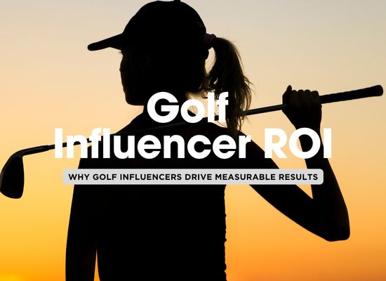 Golf Influencer ROI: Top 12 Reasons They’re Worth the Investment 📈