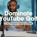 7 Proven Ways Golf Influencers Can Dominate YouTube