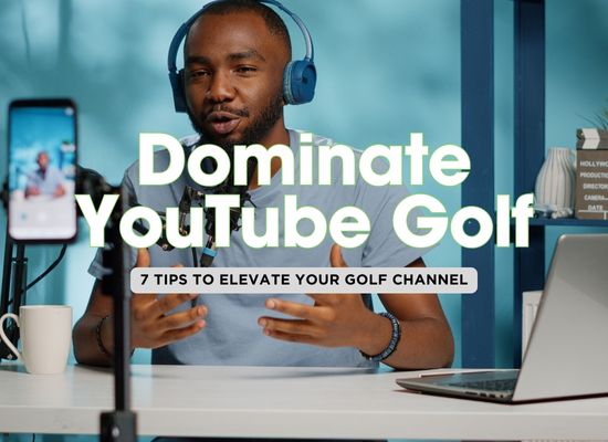 7 Proven Ways Golf Influencers Can Dominate YouTube